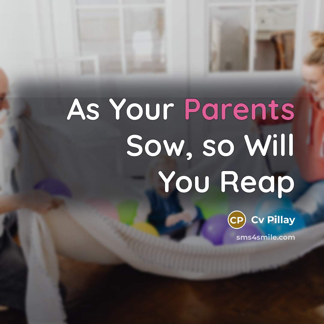 “As Your Parents Sow, so Will You Reap” quote by Cv Pillay