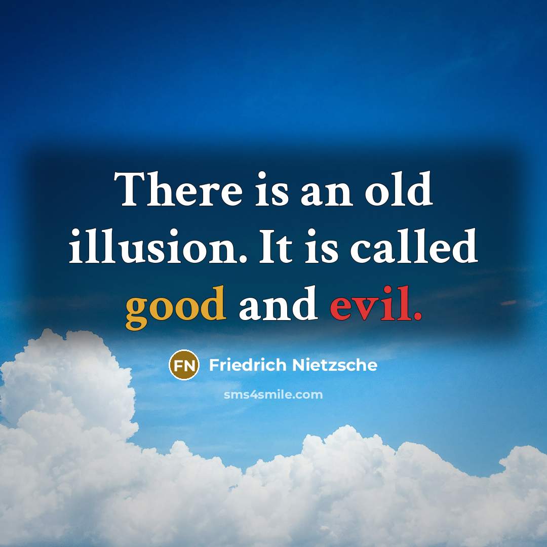 “There is an old illusion. It is called good and evil.” quote by Friedrich Nietzsche