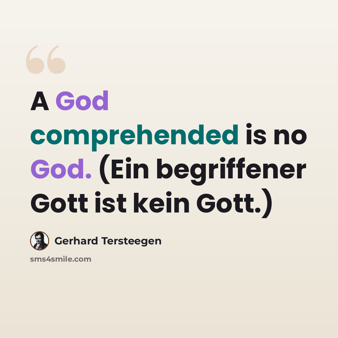 “A God comprehended is no God. (Ein begriffener Gott ist kein Gott.)” quote by Gerhard Tersteegen
