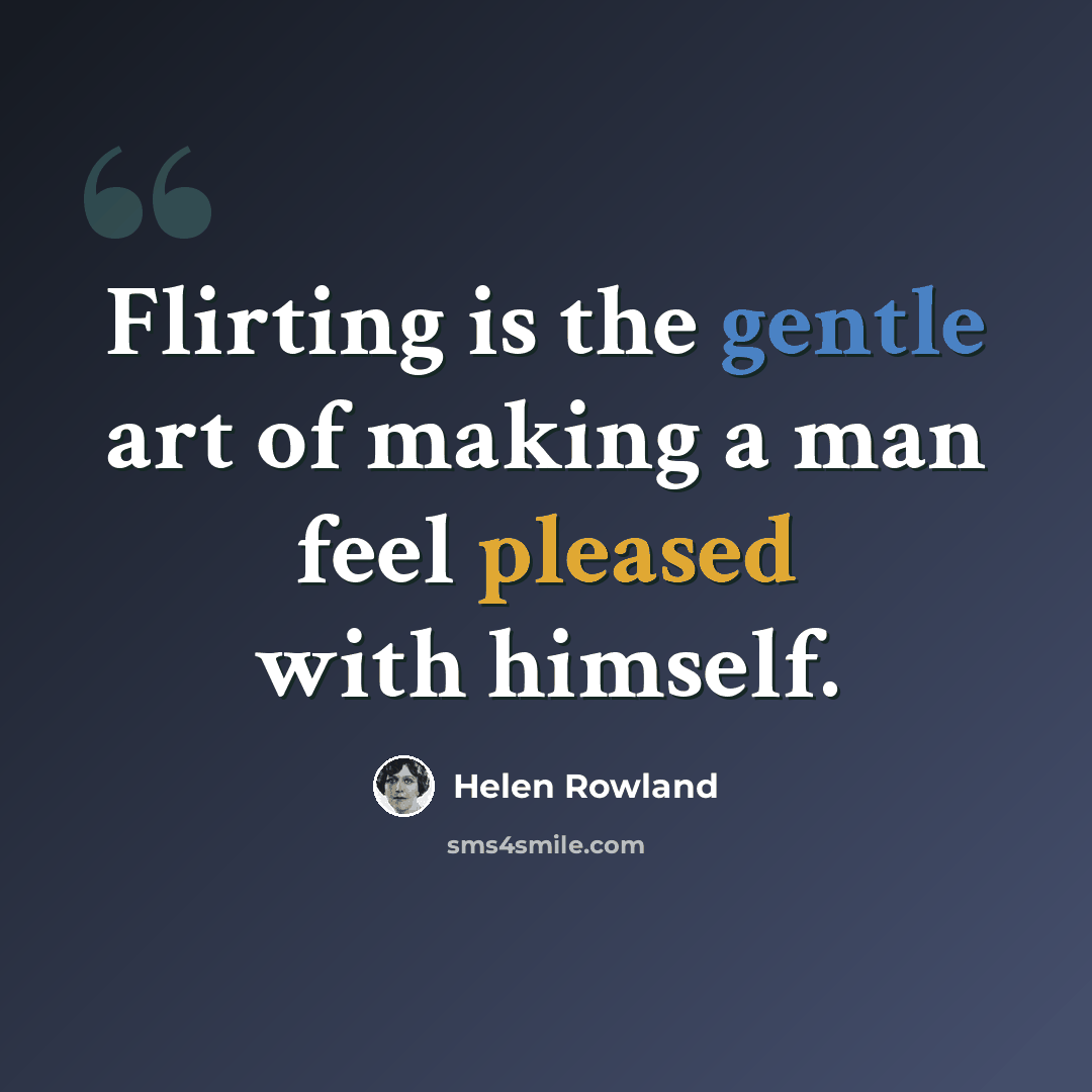 “Flirting is the gentle art of making a man feel pleased with himself.” quote by Helen Rowland