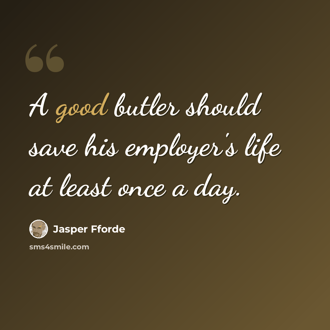 “A good butler should save his employer's life at least once a day.” quote by Jasper Fforde