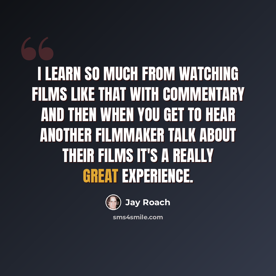 “I learn so much from watching films like that with commentary and then when you get to hear another filmmaker talk about their films it's a really great experience.” quote by Jay Roach