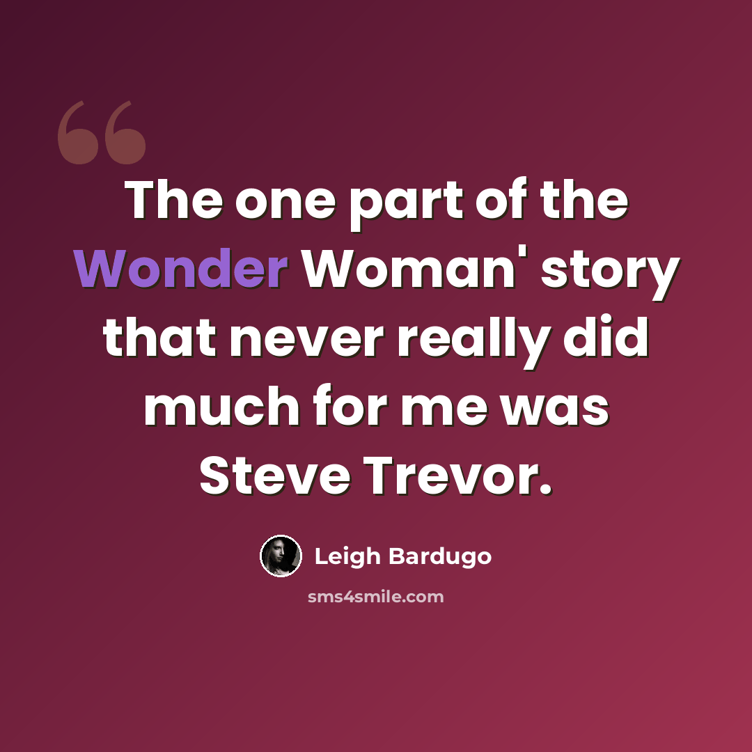 “The one part of the Wonder Woman' story that never really did much for me was Steve Trevor.” quote by Leigh Bardugo