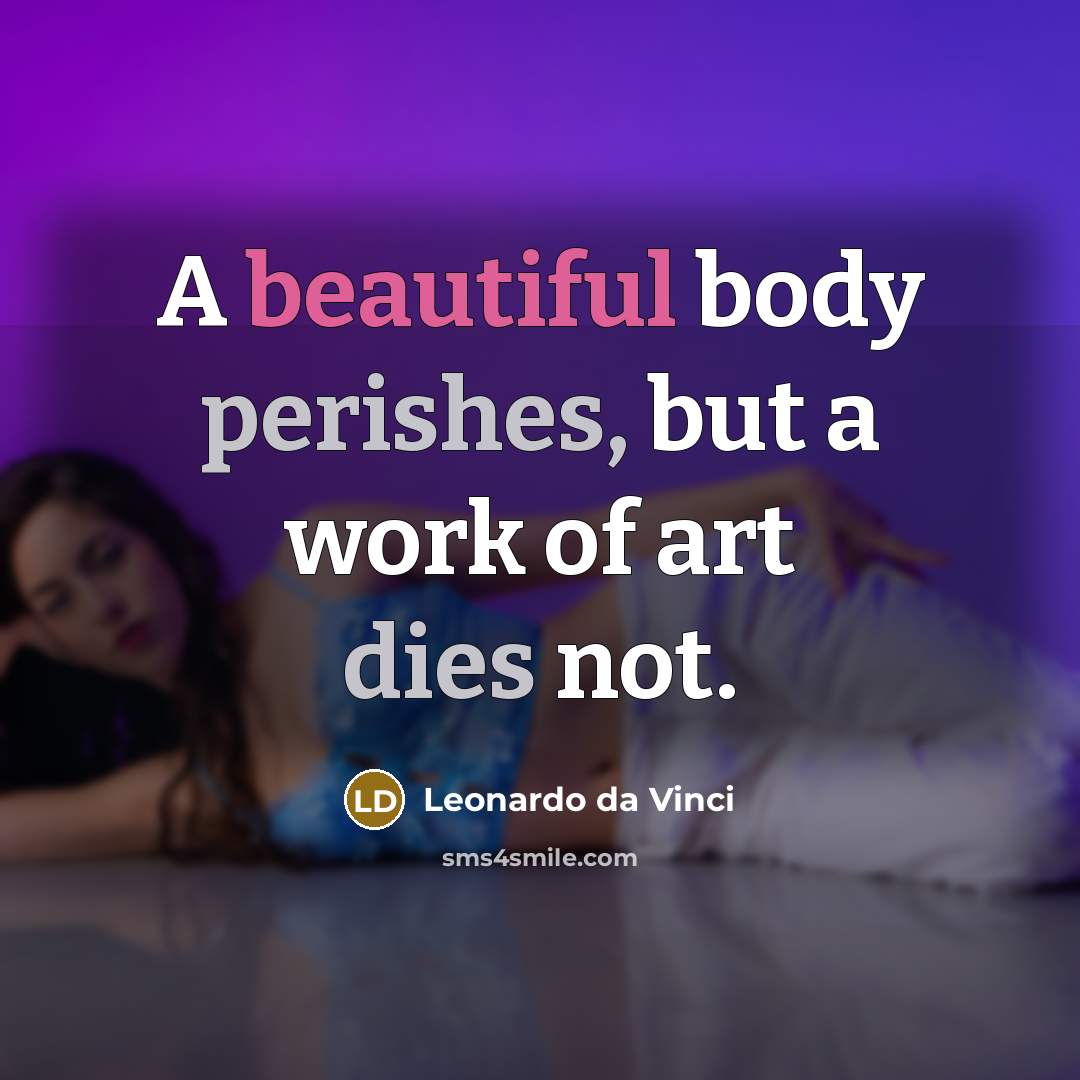 “A beautiful body perishes, but a work of art dies not.” quote by Leonardo da Vinci