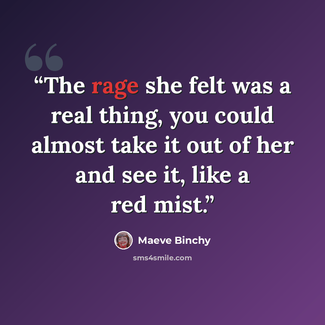 “The rage she felt was a real thing, you could almost take it out of her and see it, like a red mist.” quote by Maeve Binchy