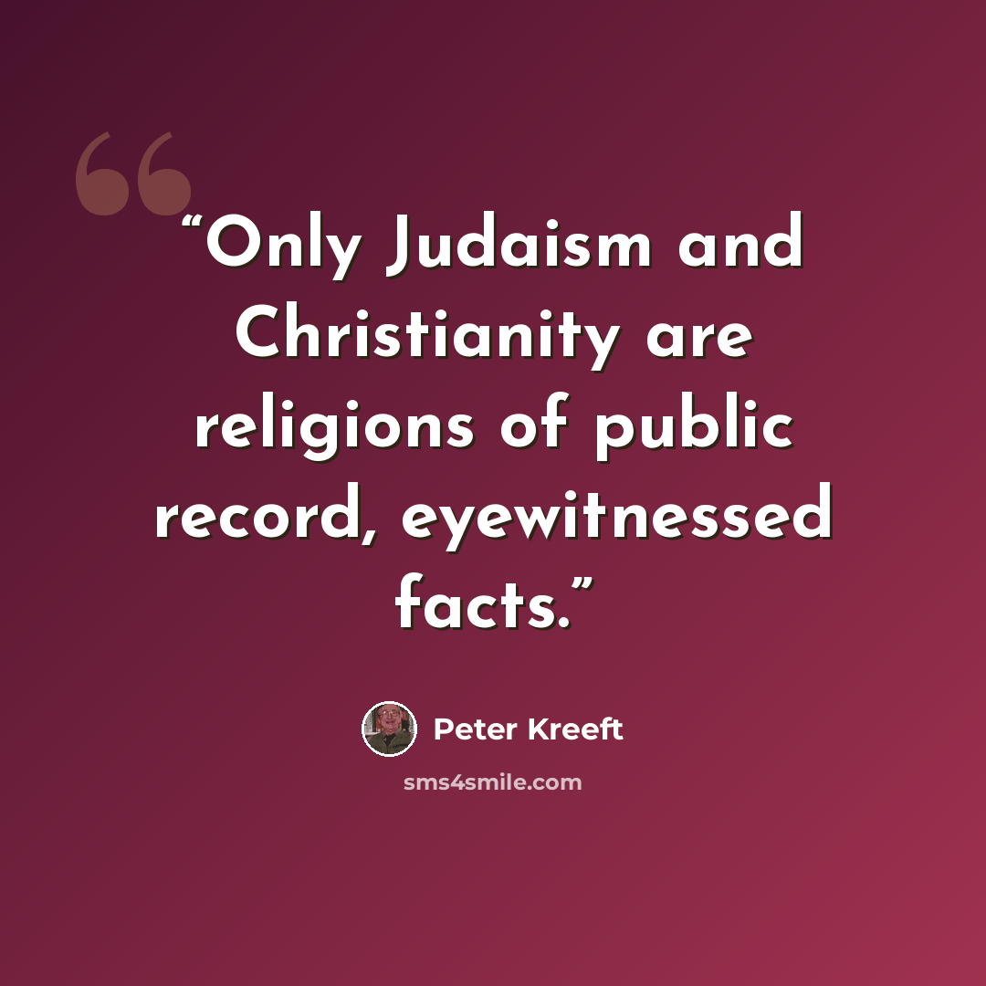 “Only Judaism and Christianity are religions of public record, eyewitnessed facts.” quote by Peter Kreeft