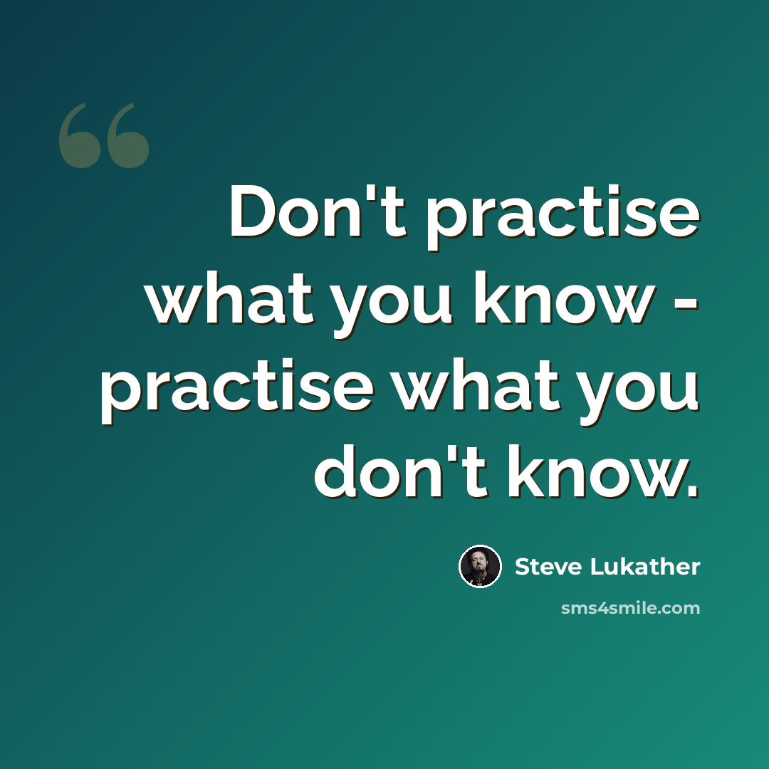 “Don't practise what you know - practise what you don't know.” quote by Steve Lukather