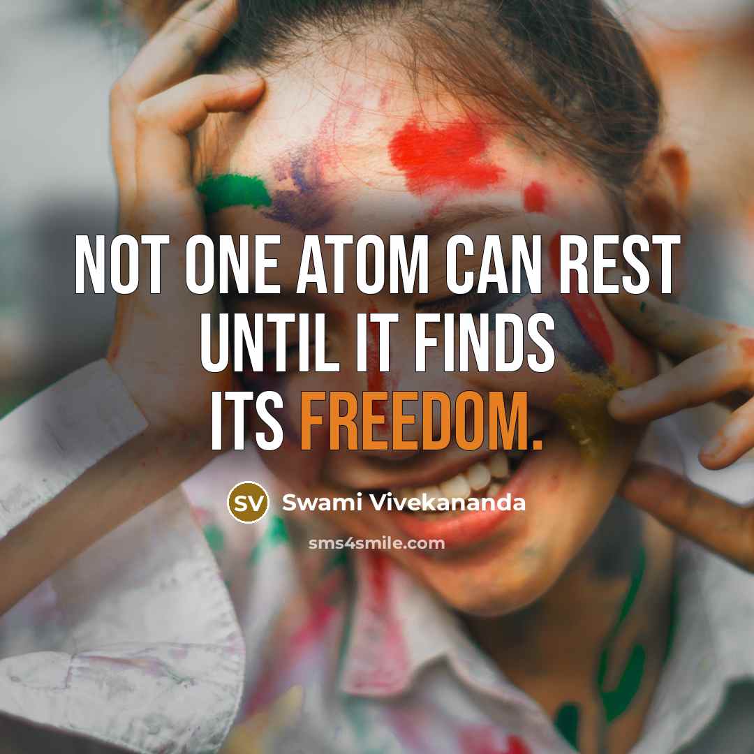 “Not one atom can rest until it finds its freedom.” quote by Swami Vivekananda