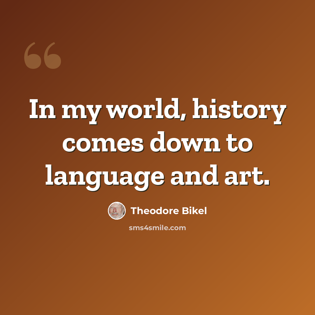 “In my world, history comes down to language and art.” quote by Theodore Bikel