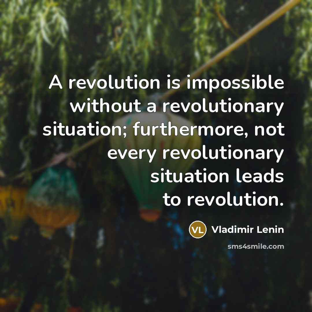 “A revolution is impossible without a revolutionary situation; furthermore, not every revolutionary situation leads to revolution.” quote by Vladimir Lenin