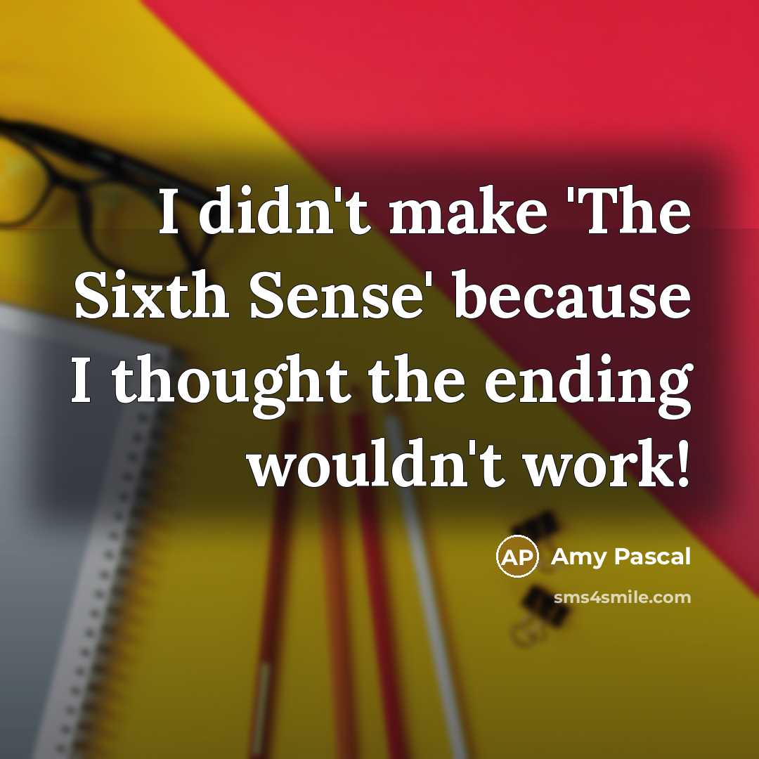 “I didn't make 'The Sixth Sense' because I thought the ending wouldn't work!” quote by Amy Pascal