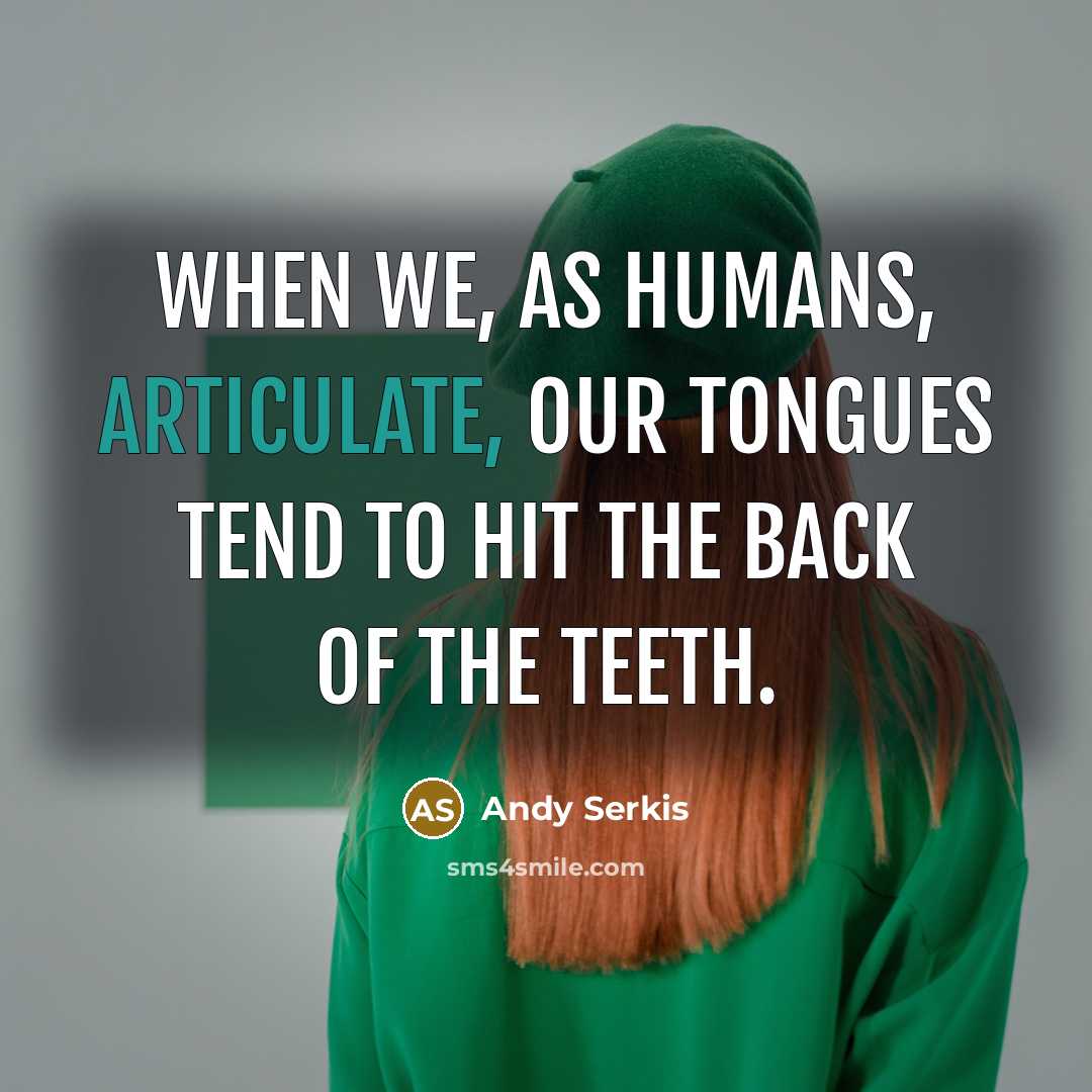 “When we, as humans, articulate, our tongues tend to hit the back of the teeth.” quote by Andy Serkis