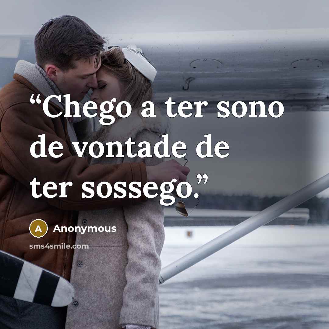 “Chego a ter sono de vontade de ter sossego.” quote by Anonymous