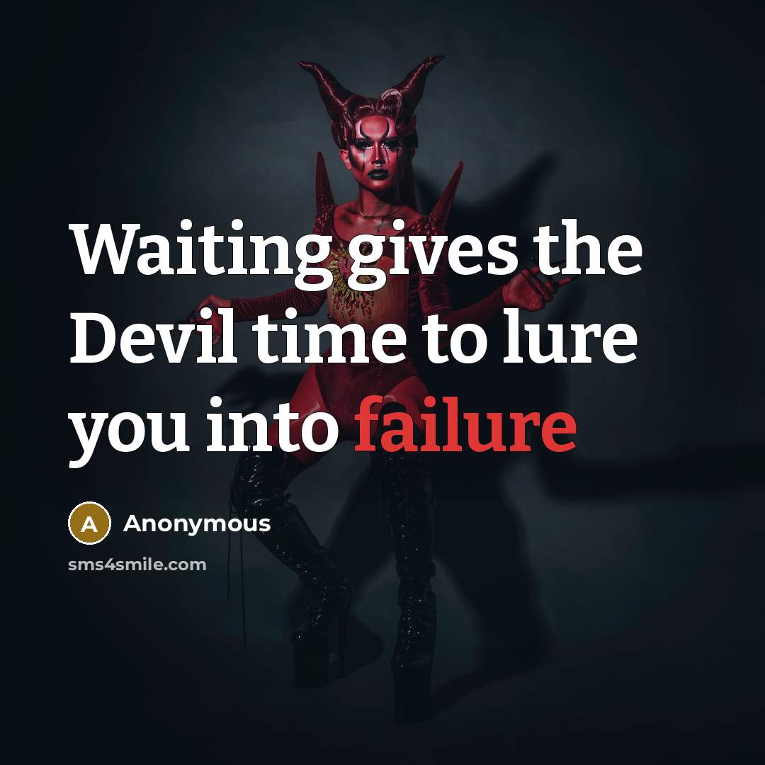 “Waiting gives the Devil time to lure you into failure” quote by Anonymous