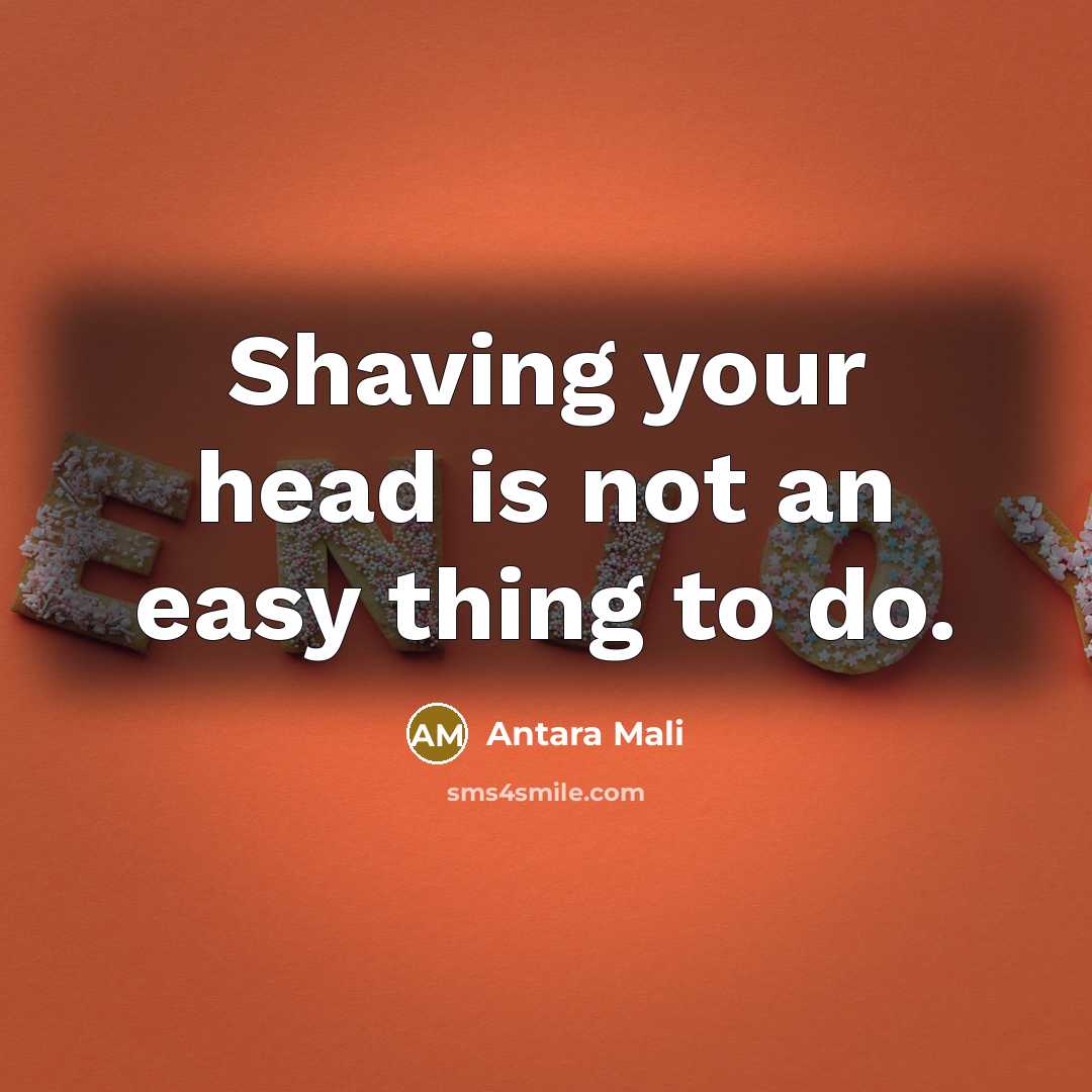 “Shaving your head is not an easy thing to do.” quote by Antara Mali