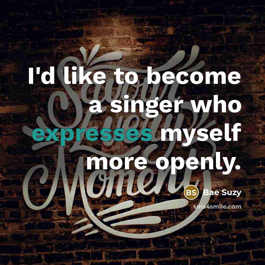 “I'd like to become a singer who expresses myself more openly.” quote by Bae Suzy