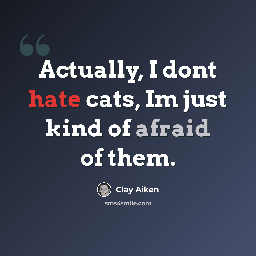 “Actually, I dont hate cats, Im just kind of afraid of them.” quote by Clay Aiken