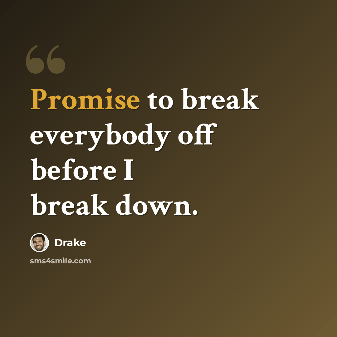 “Promise to break everybody off before I break down.” quote by Drake
