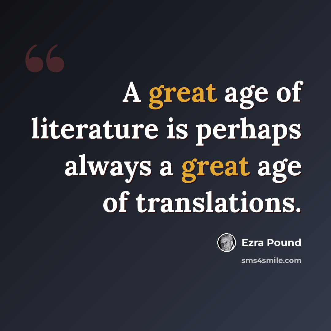 “A great age of literature is perhaps always a great age of translations.” quote by Ezra Pound