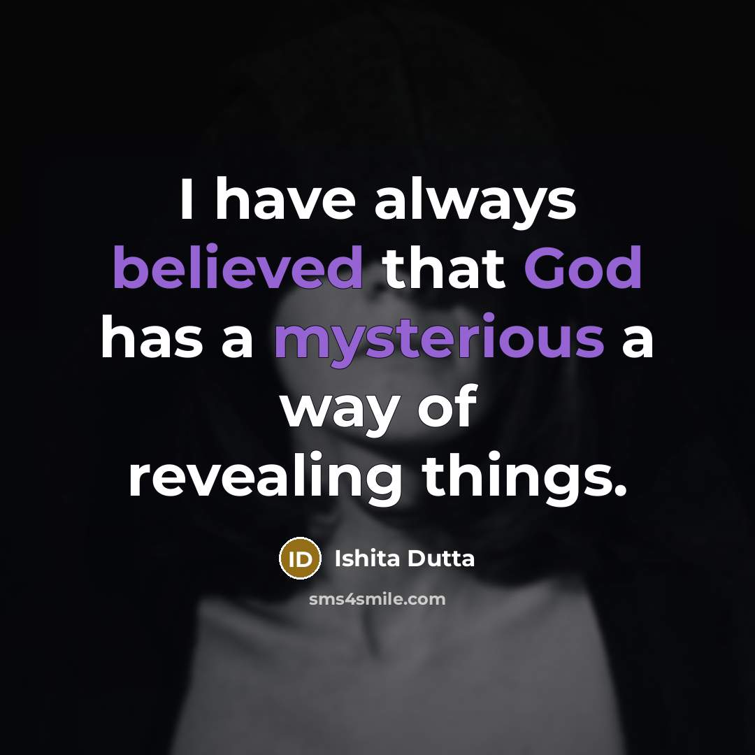 “I have always believed that God has a mysterious a way of revealing things.” quote by Ishita Dutta