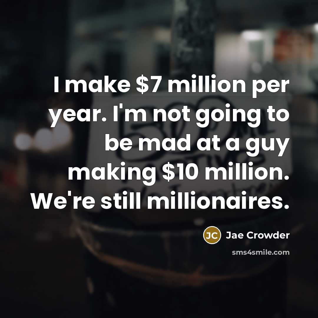 “I make $7 million per year. I'm not going to be mad at a guy making $10 million. We're still millionaires.” quote by Jae Crowder