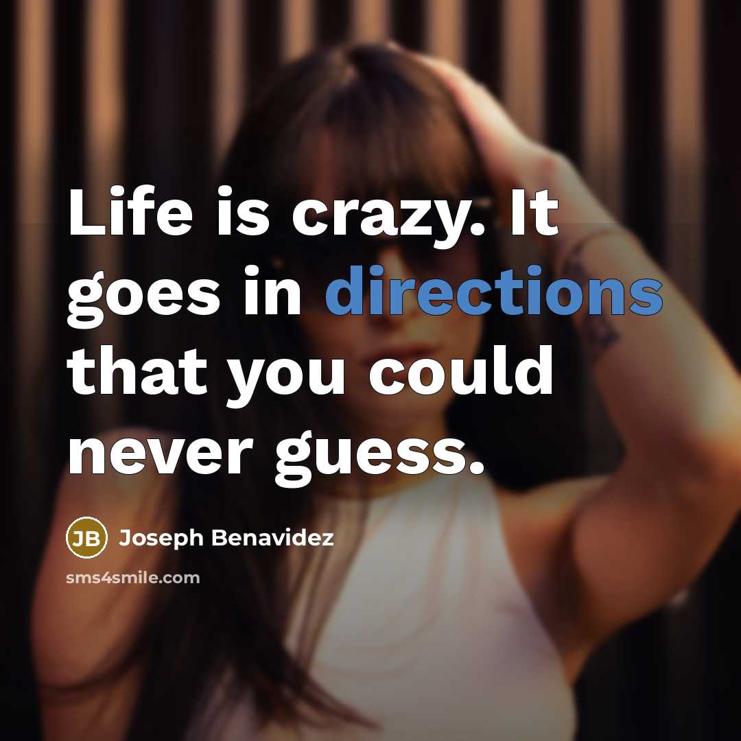 “Life is crazy. It goes in directions that you could never guess.” quote by Joseph Benavidez