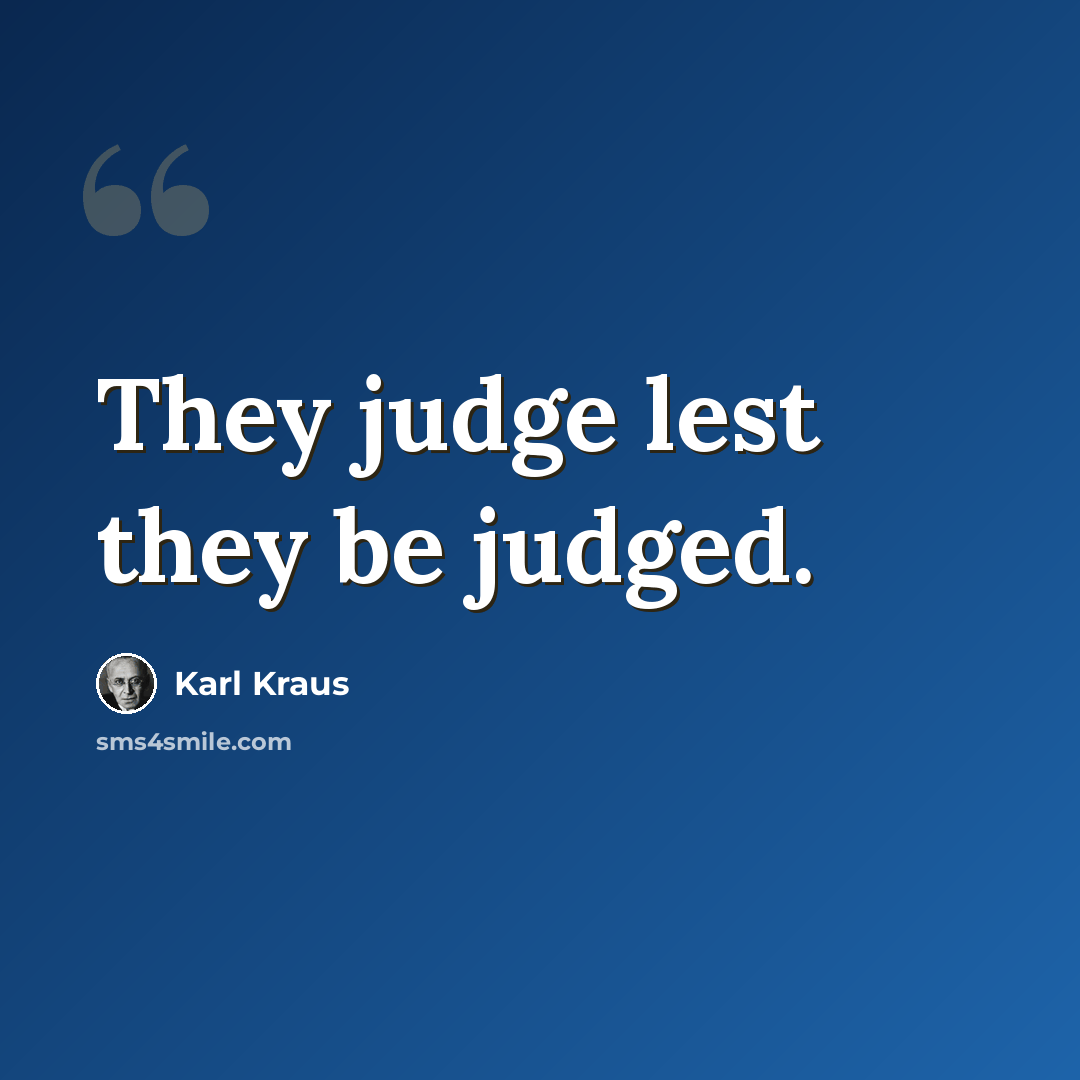 “They judge lest they be judged.” quote by Karl Kraus