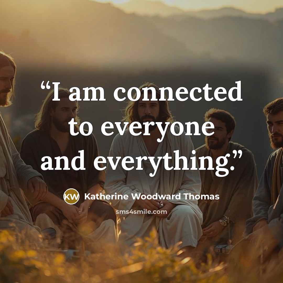 “I am connected to everyone and everything.” quote by Katherine Woodward Thomas
