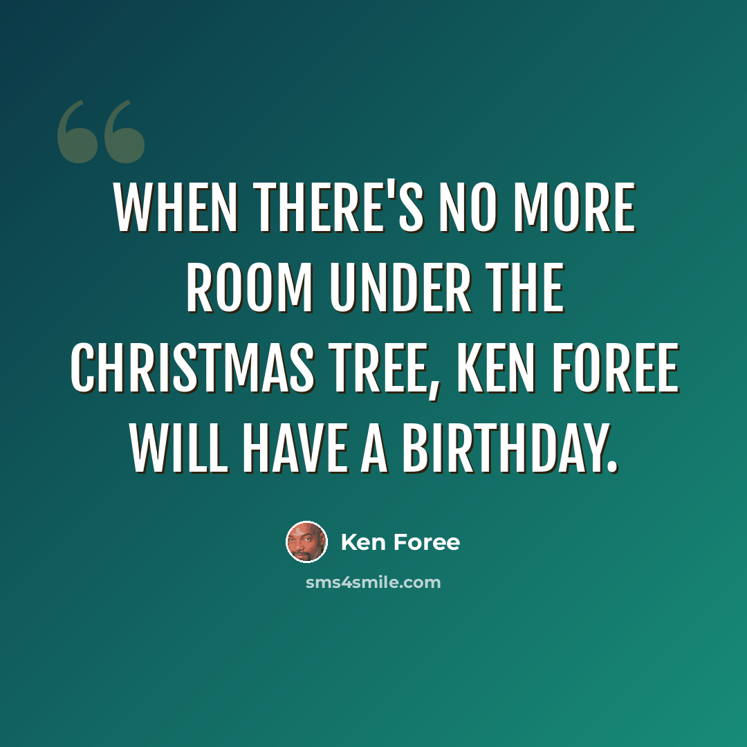 “When there's no more room under the Christmas tree, Ken Foree will have a birthday.” quote by Ken Foree