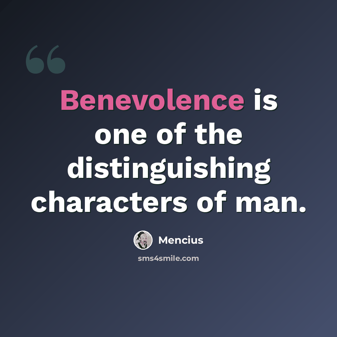 “Benevolence is one of the distinguishing characters of man.” quote by Mencius