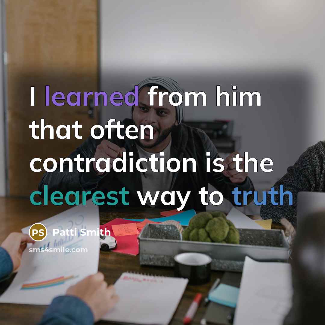 “I learned from him that often contradiction is the clearest way to truth” quote by Patti Smith