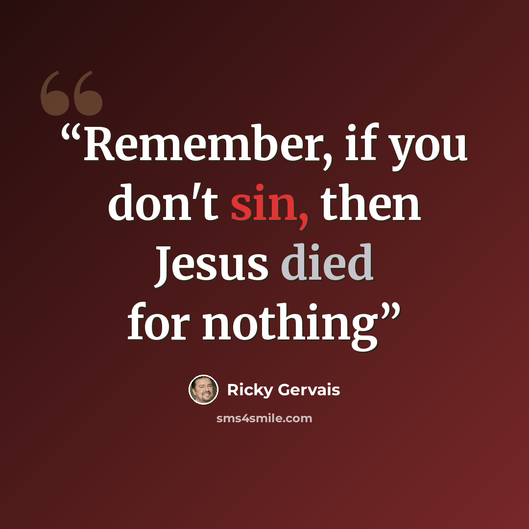 “Remember, if you don't sin, then Jesus died for nothing” quote by Ricky Gervais