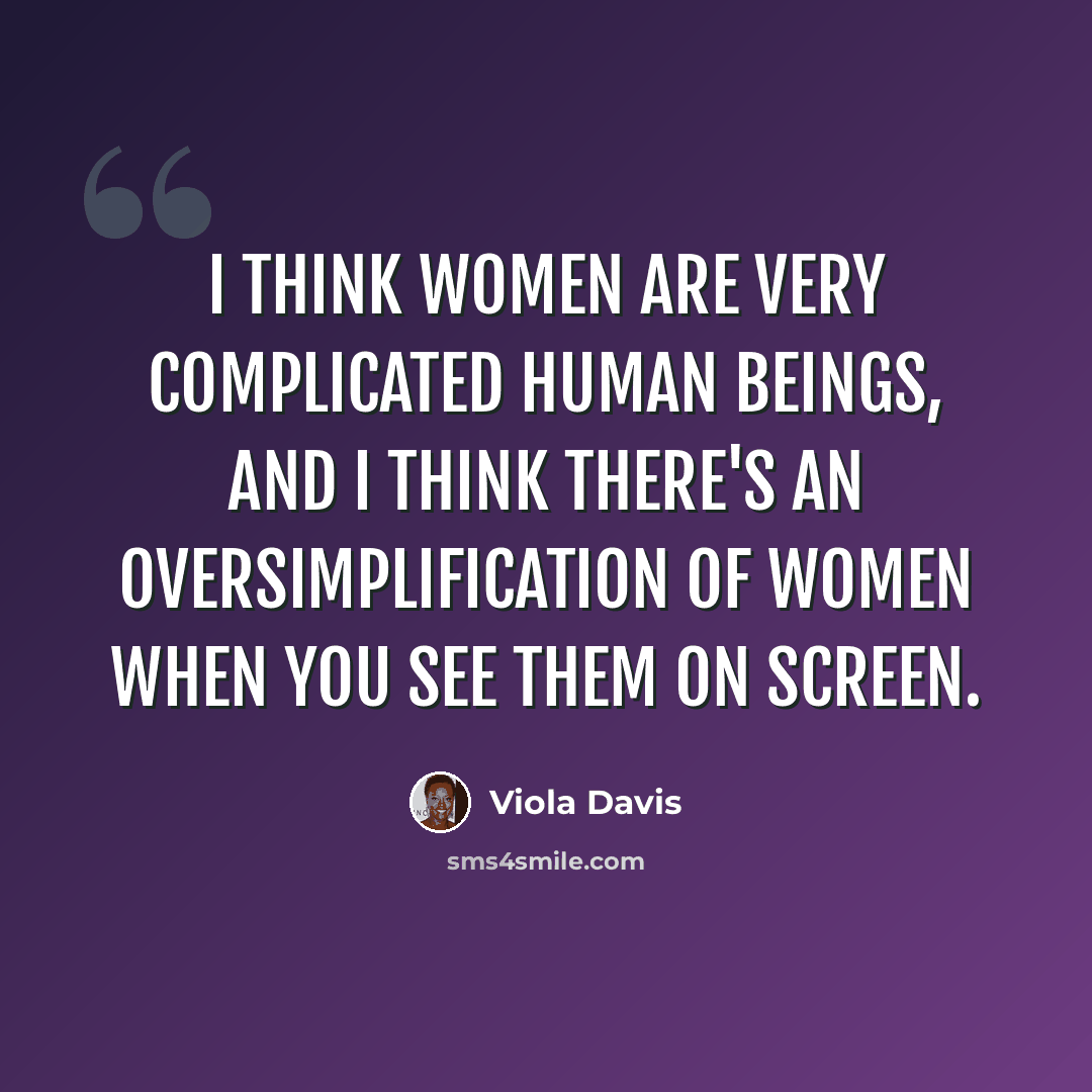 “I think women are very complicated human beings, and I think there's an oversimplification of women when you see them on screen.” quote by Viola Davis