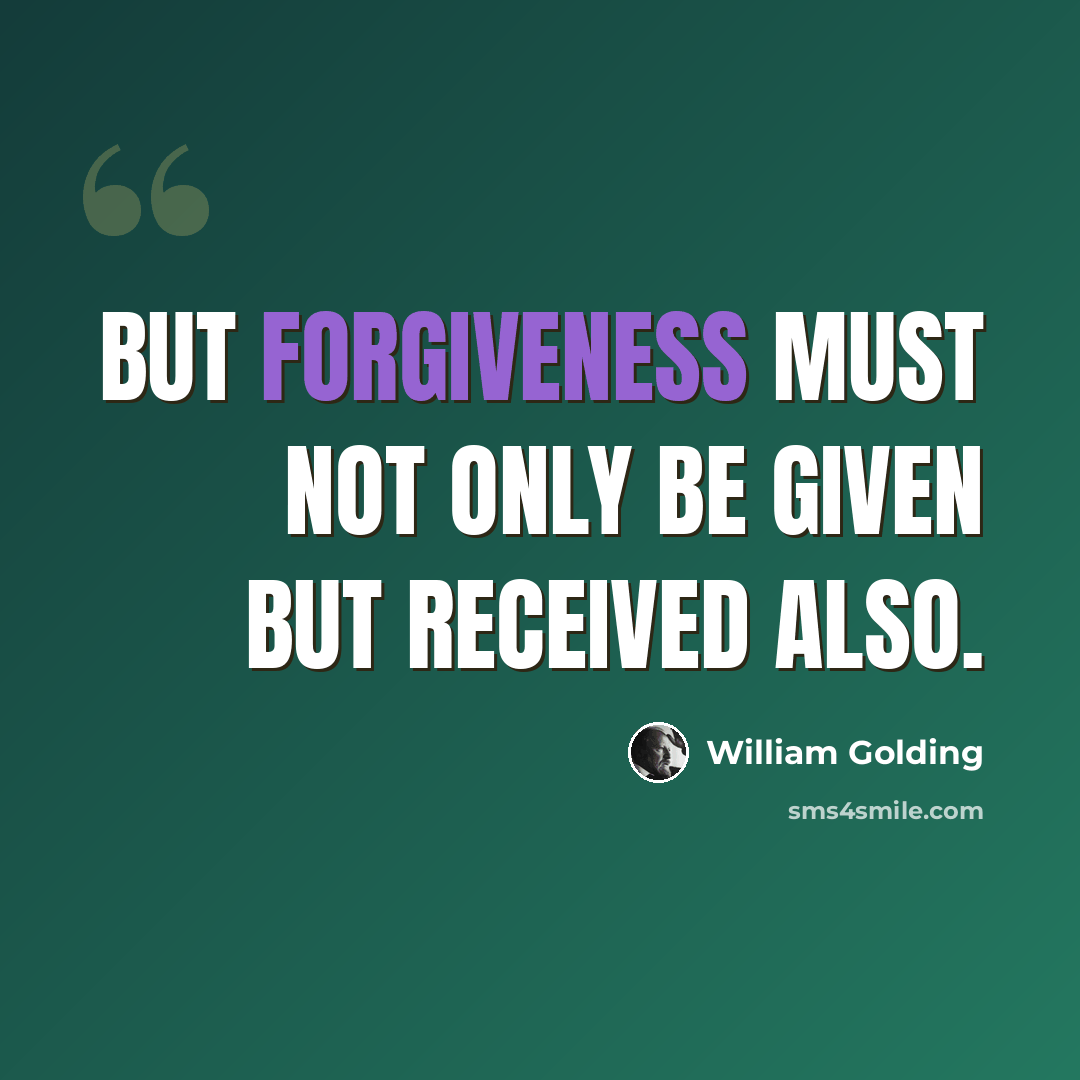 “But forgiveness must not only be given but received also.” quote by William Golding