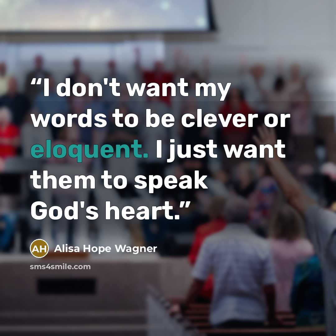 “I don't want my words to be clever or eloquent. I just want them to speak God's heart.” quote by alisa hope wagner