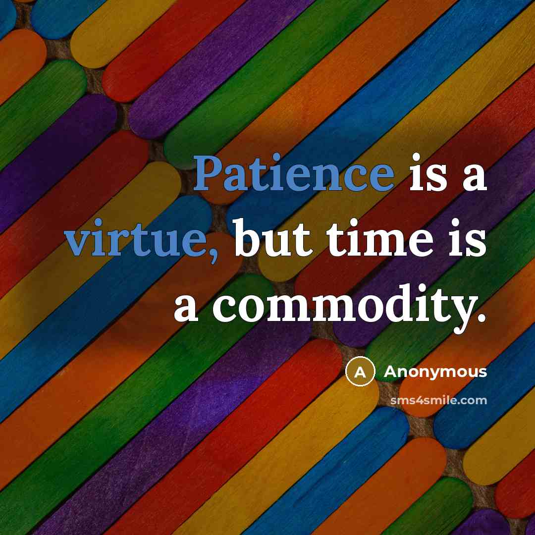 “Patience is a virtue, but time is a commodity.” quote by Anonymous
