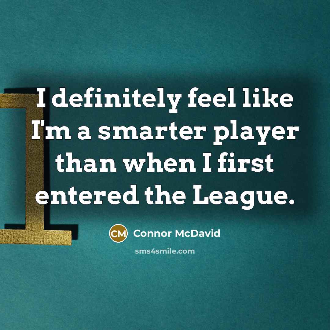 “I definitely feel like I'm a smarter player than when I first entered the League.” quote by Connor McDavid