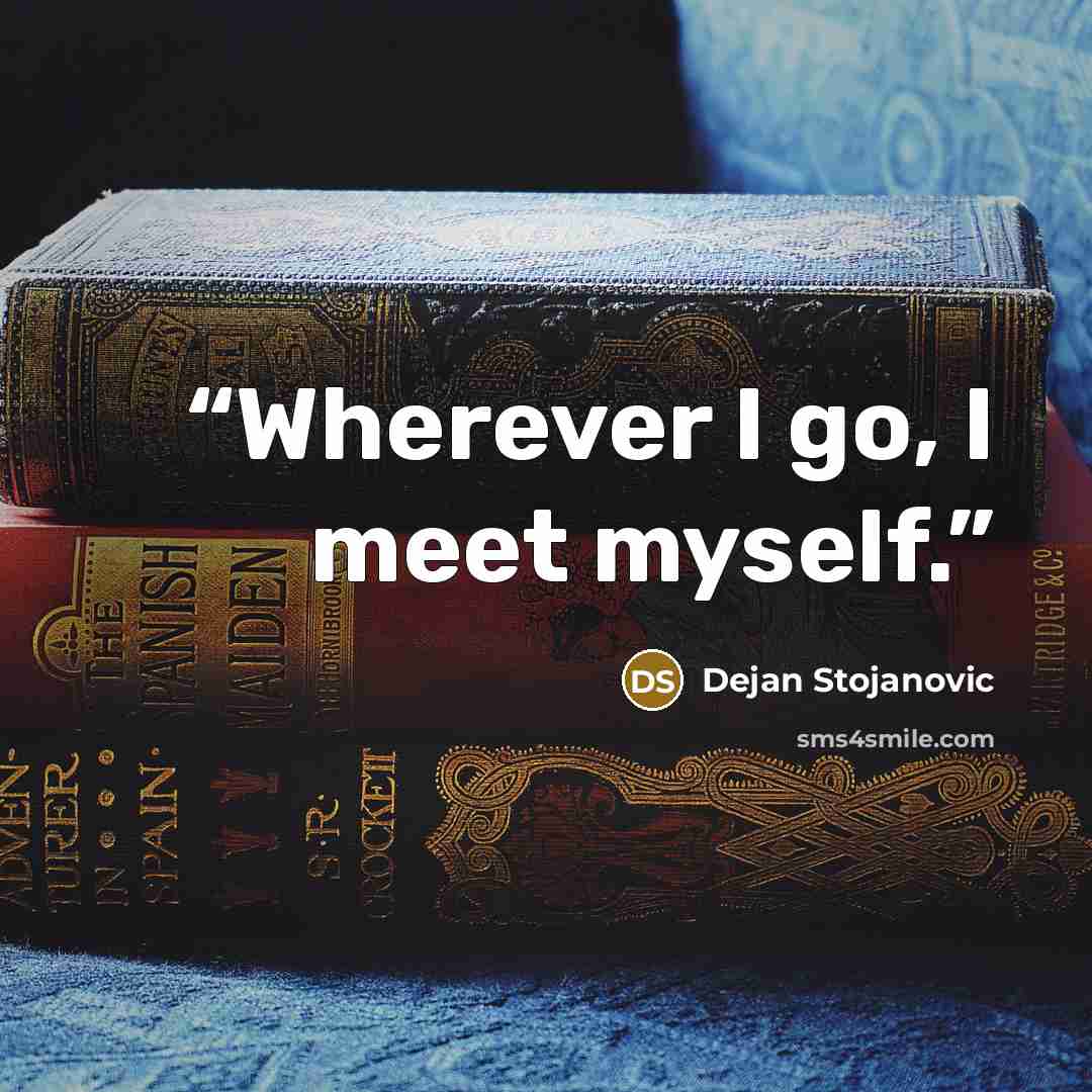 “Wherever I go, I meet myself.” quote by Dejan Stojanovic