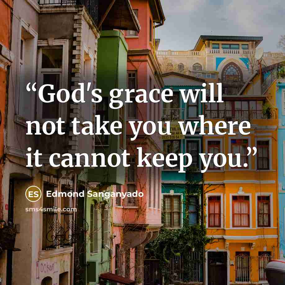 “God's grace will not take you where it cannot keep you.” quote by Edmond Sanganyado