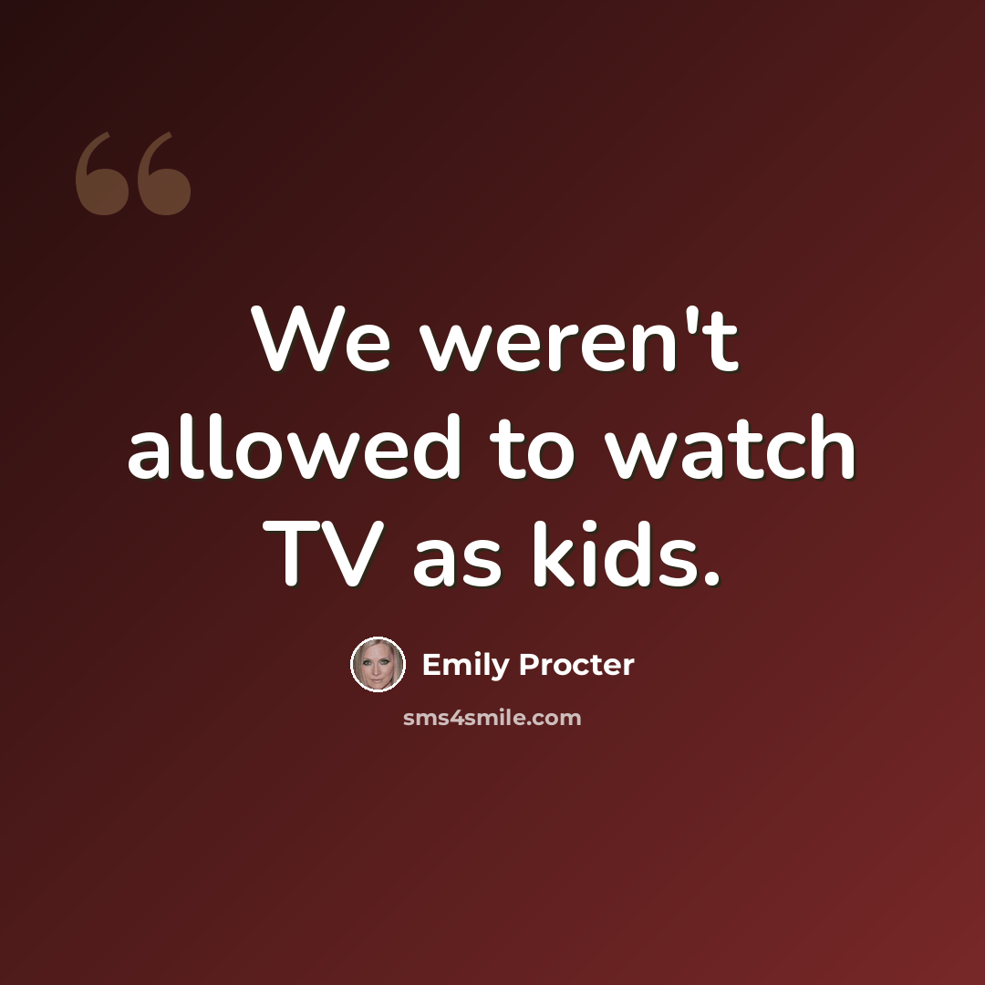 “We weren't allowed to watch TV as kids.” quote by Emily Procter