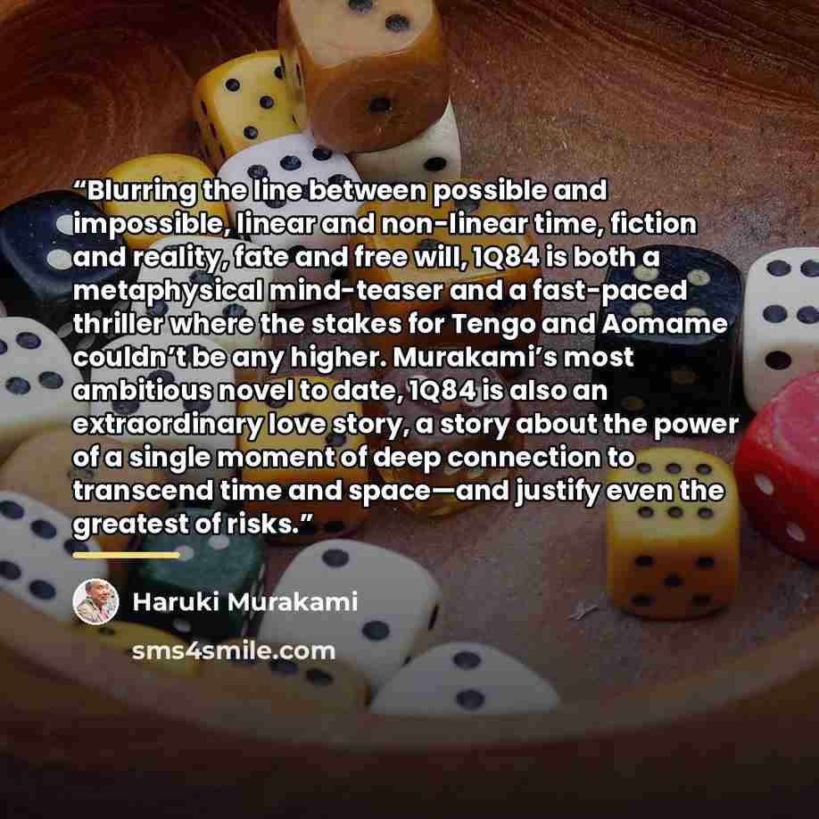 “Blurring the line between possible and impossible, linear and non-linear time, fiction and reality, fate and free will, 1Q84 is both a metaphysical mind-teaser and a fast-paced thriller where the stakes for Tengo and Aomame couldn’t be any higher. Murakami’s most ambitious novel to date, 1Q84 is…” quote by Haruki Murakami