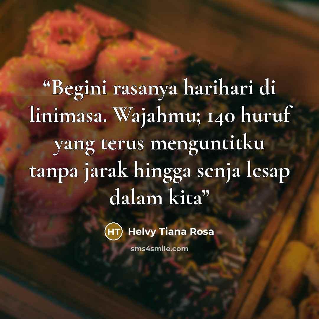 “Begini rasanya harihari di linimasa. Wajahmu; 140 huruf yang terus menguntitku tanpa jarak hingga senja lesap dalam kita” quote by Helvy Tiana Rosa