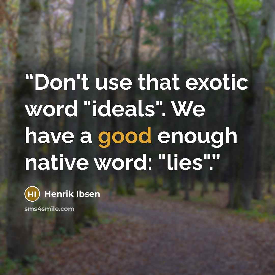 “Don't use that exotic word "ideals". We have a good enough native word: "lies".” quote by Henrik Ibsen