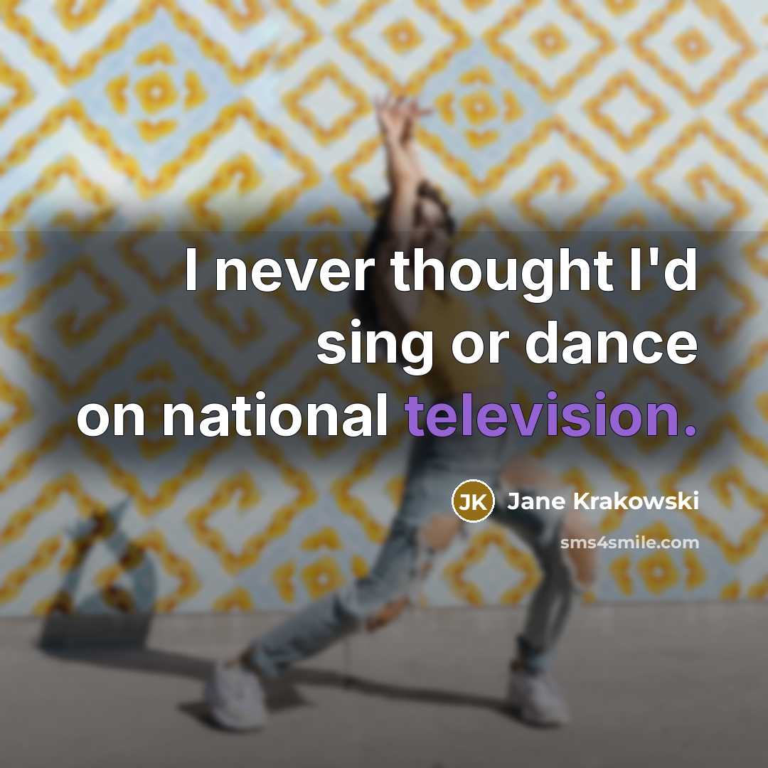 “I never thought I'd sing or dance on national television.” quote by Jane Krakowski
