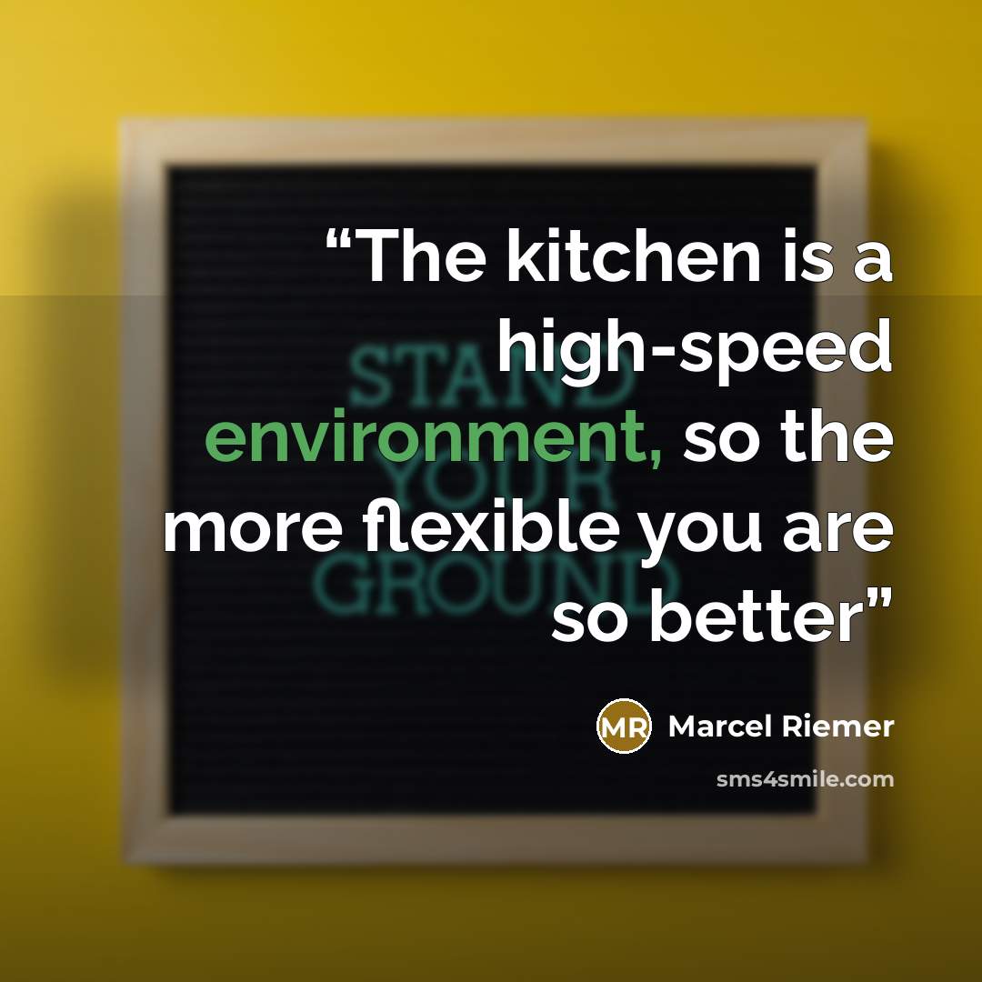 “The kitchen is a high-speed environment, so the more flexible you are so better” quote by Marcel Riemer