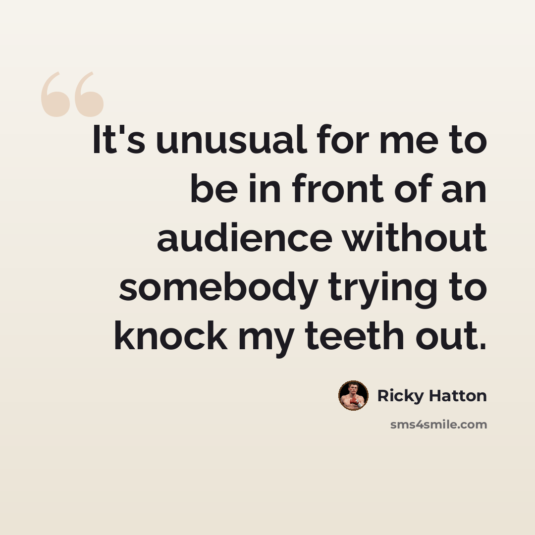 “It's unusual for me to be in front of an audience without somebody trying to knock my teeth out.” quote by Ricky Hatton
