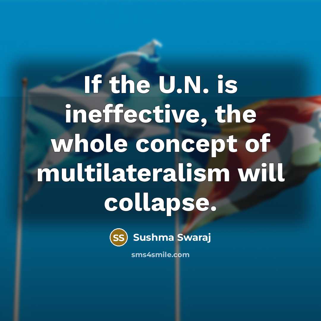 “If the U.N. is ineffective, the whole concept of multilateralism will collapse.” quote by Sushma Swaraj