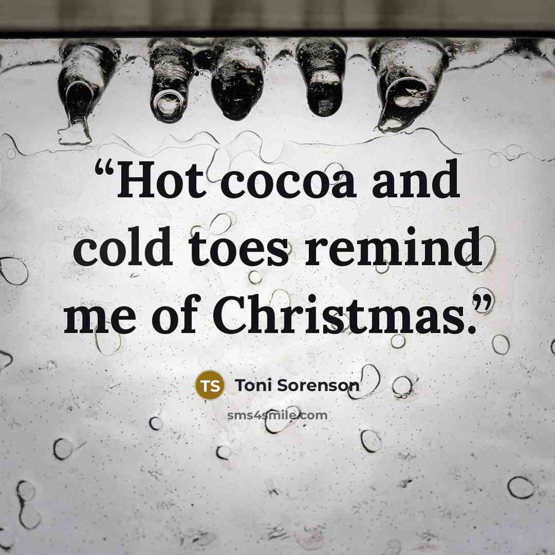 “Hot cocoa and cold toes remind me of Christmas.” quote by Toni Sorenson