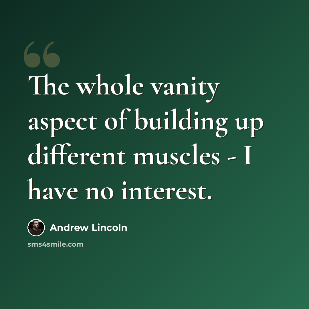 “The whole vanity aspect of building up different muscles - I have no interest.” quote by Andrew Lincoln