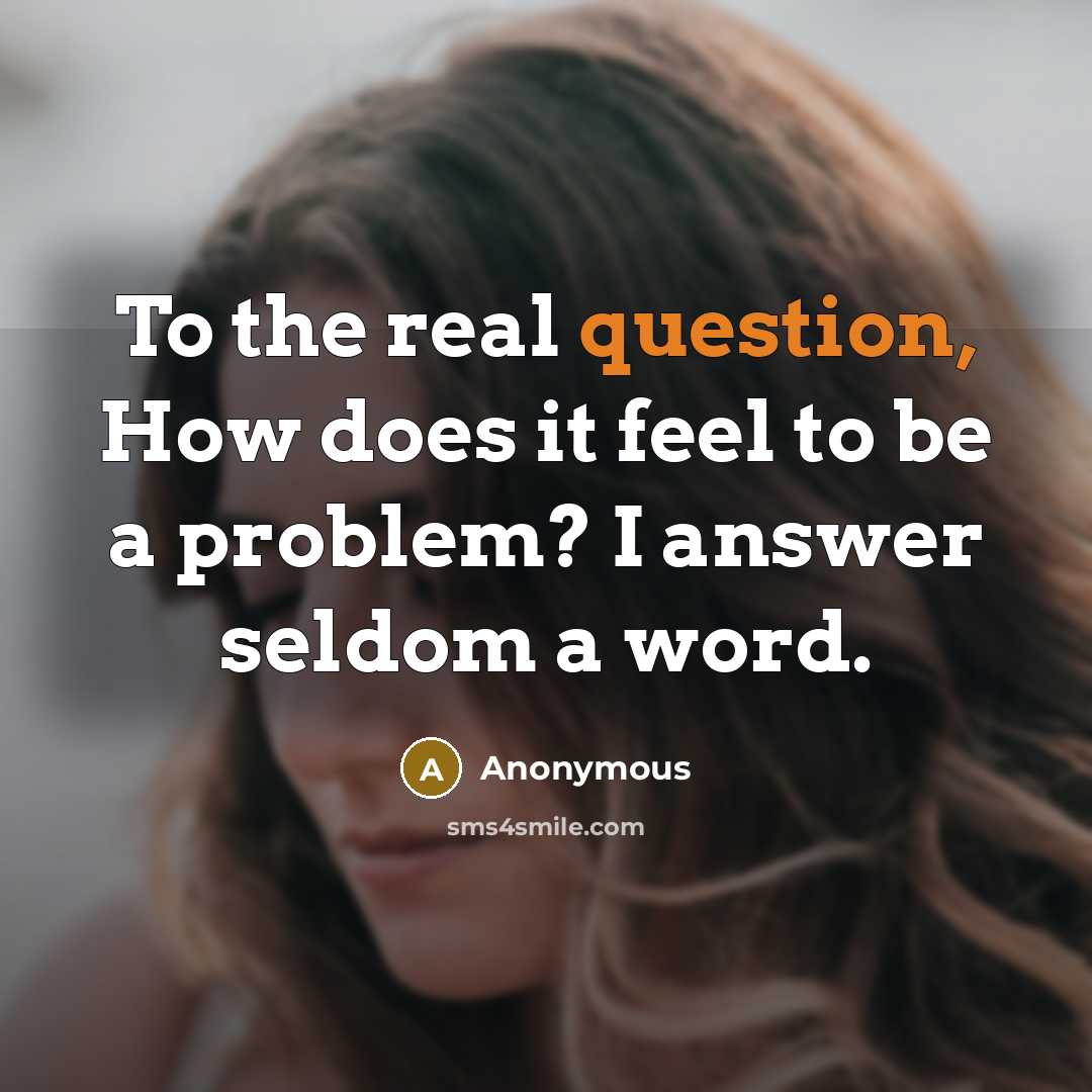 “To the real question, How does it feel to be a problem? I answer seldom a word.” quote by Anonymous